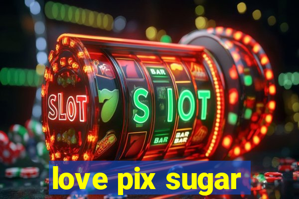 love pix sugar